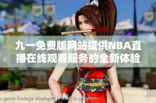 九一免费版网站提供NBA直播在线观看服务的全新体验