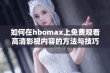 如何在hbomax上免费观看高清影视内容的方法与技巧