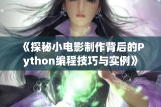 《探秘小电影制作背后的Python编程技巧与实例》