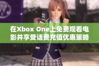 在Xbox One上免费观看电影并享受话费充值优惠策略