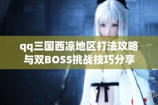 qq三国西凉地区打法攻略与双BOSS挑战技巧分享