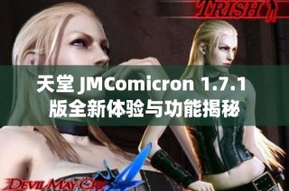 天堂 JMComicron 1.7.1 版全新体验与功能揭秘