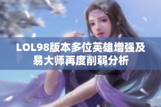 LOL98版本多位英雄增强及易大师再度削弱分析