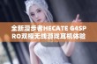 全新漫步者HECATE G4SPRO双模无线游戏耳机体验评测