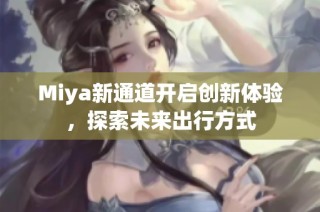 Miya新通道开启创新体验，探索未来出行方式