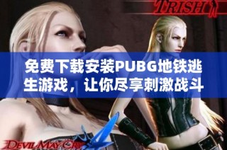 免费下载安装PUBG地铁逃生游戏，让你尽享刺激战斗体验