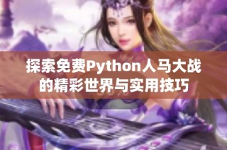 探索免费Python人马大战的精彩世界与实用技巧