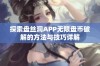 探索盘丝洞APP无限盘币破解的方法与技巧详解