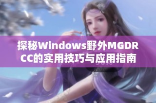 探秘Windows野外MGDRCC的实用技巧与应用指南