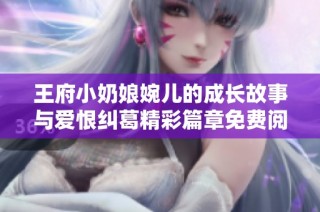 王府小奶娘婉儿的成长故事与爱恨纠葛精彩篇章免费阅读