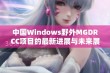 中国Windows野外MGDRCC项目的最新进展与未来展望