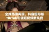 全球热潮再现，抖音国际版TikTok引领短视频新风尚