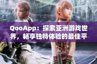 QooApp：探索亚洲游戏世界，畅享独特体验的最佳平台