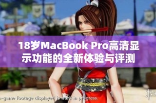 18岁MacBook Pro高清显示功能的全新体验与评测