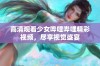 高清观看少女哔哩哔哩精彩视频，尽享视觉盛宴