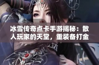 冰雪传奇点卡手游揭秘：散人玩家的天堂，重装备打金无灵符