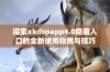 探索xkdspapp4.0隐藏入口的全新使用指南与技巧