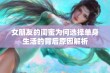 女朋友的闺蜜为何选择单身生活的背后原因解析