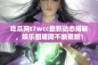 吃瓜网t7wcc最新动态揭秘，娱乐圈趣闻不断更新！