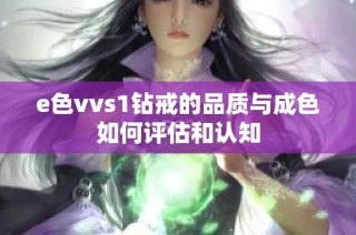 e色vvs1钻戒的品质与成色如何评估和认知