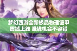 梦幻西游全新极品物理铠甲震撼上线 赚钱机会不容错过