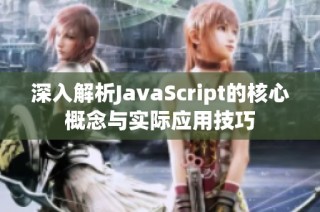 深入解析JavaScript的核心概念与实际应用技巧