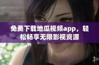 免费下载地瓜视频app，轻松畅享无限影视资源