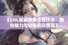 《LOL璀璨明星千钰评测：舞台魅力与动画精彩展现》