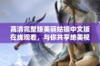 高清完整版美丽姑娘中文版在线观看，与你共享绝美视觉盛宴