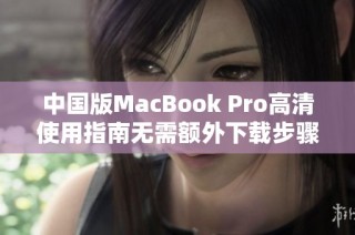 中国版MacBook Pro高清使用指南无需额外下载步骤