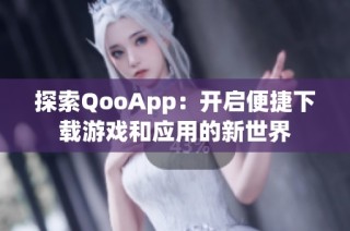 探索QooApp：开启便捷下载游戏和应用的新世界