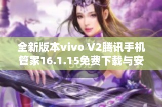 全新版本vivo V2腾讯手机管家16.1.15免费下载与安装指南