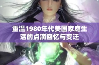 重温1980年代美国家庭生活的点滴回忆与变迁