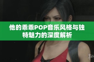 他的乖乖POP音乐风格与独特魅力的深度解析