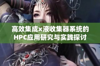 高效集成x液收集器系统的HPC应用研究与实践探讨