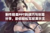 制作精美PPT的技巧与创意分享，助你轻松驾驭演示文稿