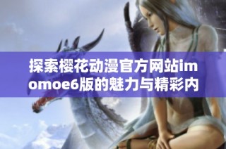 探索樱花动漫官方网站imomoe6版的魅力与精彩内容