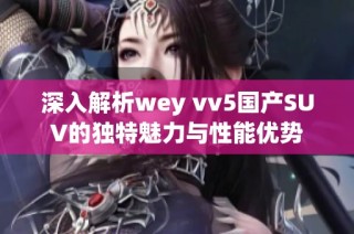 深入解析wey vv5国产SUV的独特魅力与性能优势