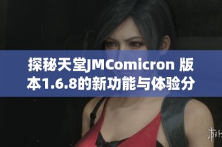 探秘天堂JMComicron 版本1.6.8的新功能与体验分享