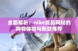 全面解析：nike成品网站的购物体验与新款推荐