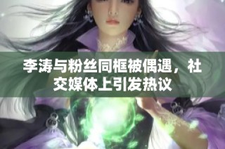 李涛与粉丝同框被偶遇，社交媒体上引发热议