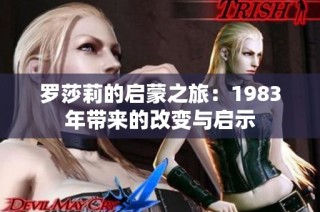 罗莎莉的启蒙之旅：1983年带来的改变与启示