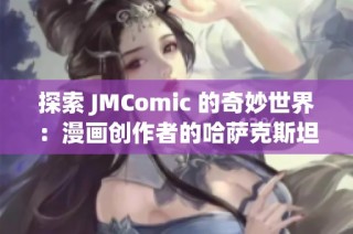 探索 JMComic 的奇妙世界：漫画创作者的哈萨克斯坦之旅