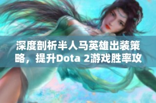 深度剖析半人马英雄出装策略，提升Dota 2游戏胜率攻略