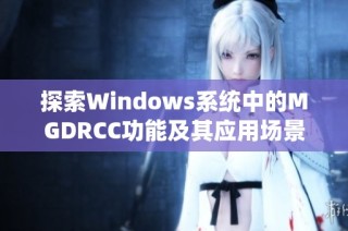 探索Windows系统中的MGDRCC功能及其应用场景解析