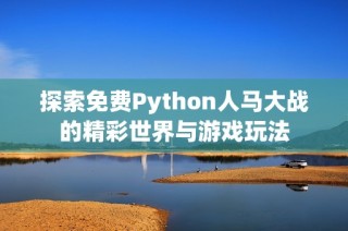 探索免费Python人马大战的精彩世界与游戏玩法