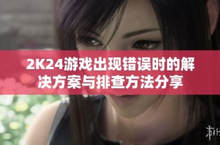 2K24游戏出现错误时的解决方案与排查方法分享