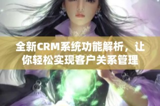 全新CRM系统功能解析，让你轻松实现客户关系管理