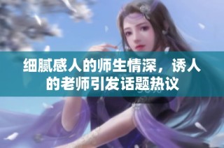 细腻感人的师生情深，诱人的老师引发话题热议