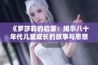 《罗莎莉的启蒙：揭示八十年代儿童成长的故事与思想》